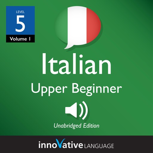 Learn Italian - Level 5: Upper Beginner Italian, Volume 1, Innovative Language Learning