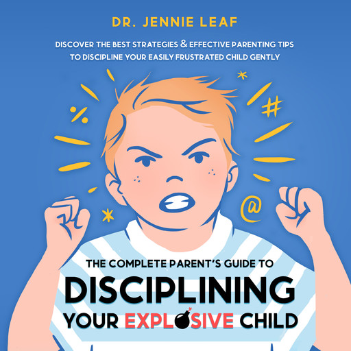 The Complete Parent’s Guide to Disciplining Your Explosive Child, Jennie Leaf