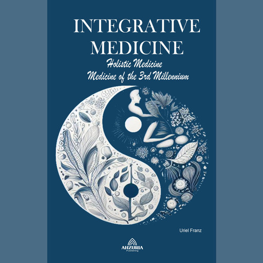 Integrative Medicine - Holistic Medicine - Medicine of the 3rd Millennium, Uriel Franz