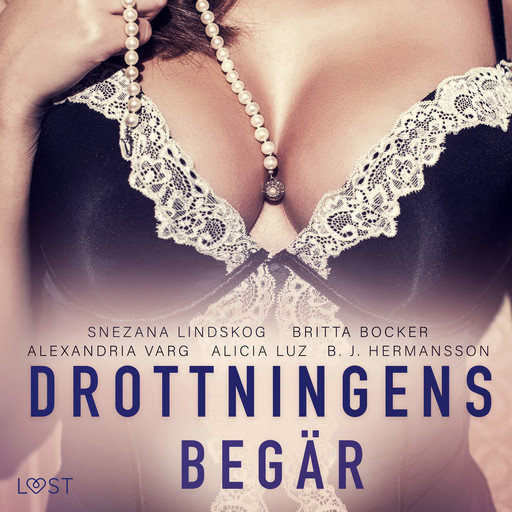 Drottningens begär: En samling av historisk erotik, Snezana Lindskog, B.J. Hermansson, Britta Bocker, Alexandria Varg, Alicia Luz