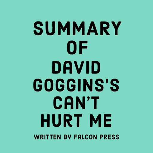 Summary of David Goggins's Can’t Hurt Me, Falcon Press