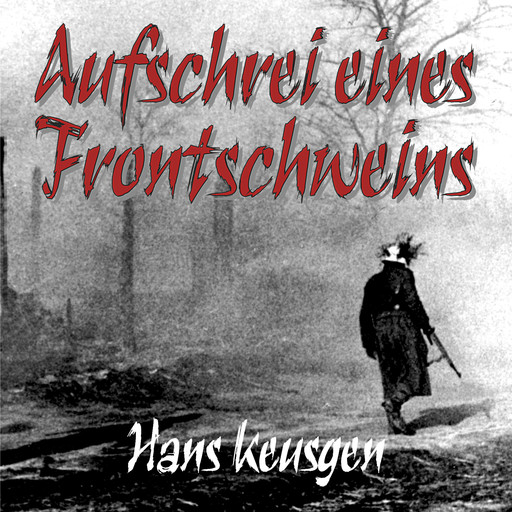 Aufschrei eines Frontschweins: Zweiter Weltkrieg – Erlebnisberichte eines Landsers der Wehrmacht vom Krieg an der Ostfront 1942 bis 1945 (Deutsche Soldaten-Biografien), Hans Keusgen