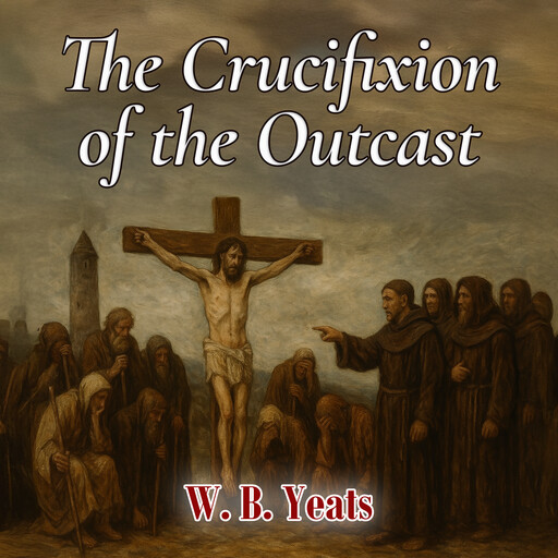 The Crucifixion of the Outcast, William Butler Yeats