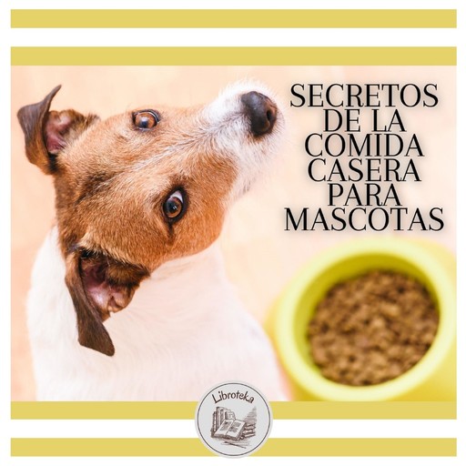 Secretos De La Comida Casera Para Mascotas, LIBROTEKA