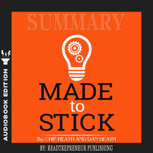 Summary of Made to Stick: Why Some Ideas Survive and Others Die by Chip Heath, Readtrepreneur Publishing