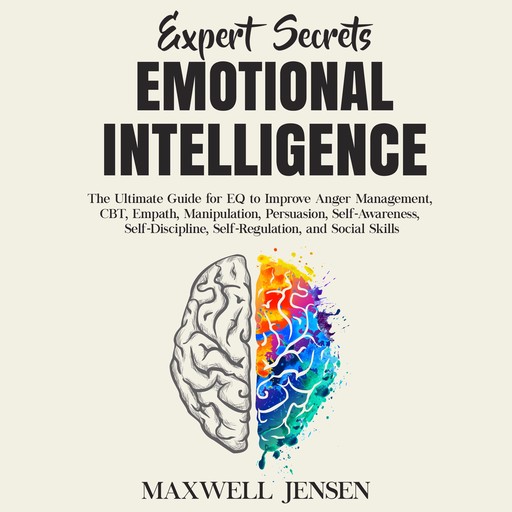 Expert Secrets – Emotional Intelligence: The Ultimate Guide for EQ to Improve Anger Management, CBT, Empath, Manipulation, Persuasion, Self-Awareness, Self-Discipline, Self-Regulation, and Social Skills, Maxwell Jensen