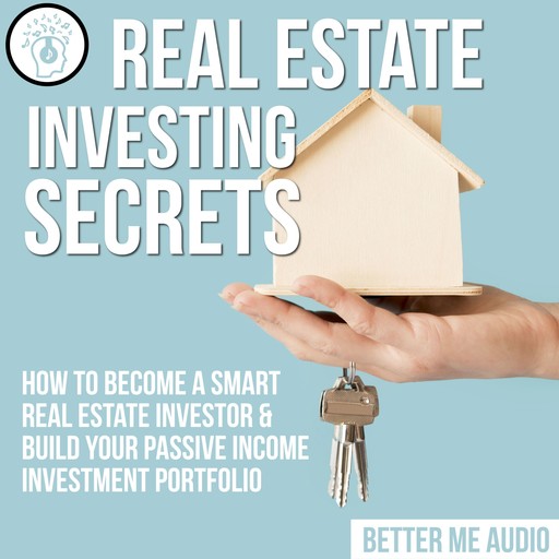 Real Estate Investing Secrets: How to Become A Smart Real Estate Investor & Build Your Passive Income Investment Portfolio, Better Me Audio