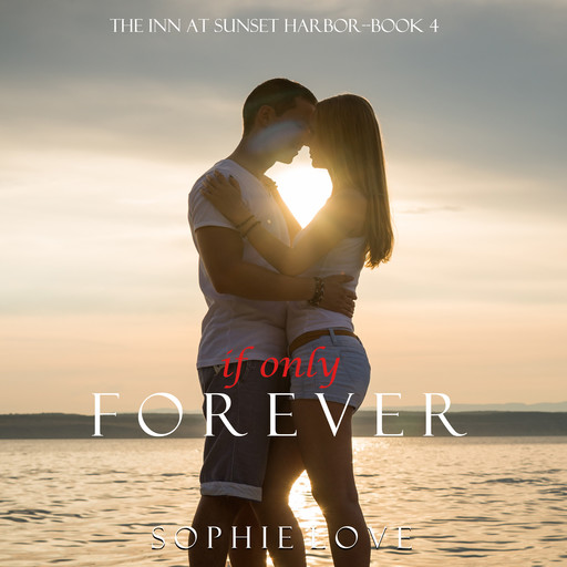 If Only Forever (The Inn at Sunset Harbor. Book 4), Sophie Love