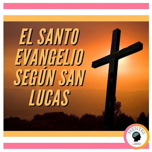 EL SANTO EVANGELIO SEGÚN SAN LUCAS, MENTES LIBRES