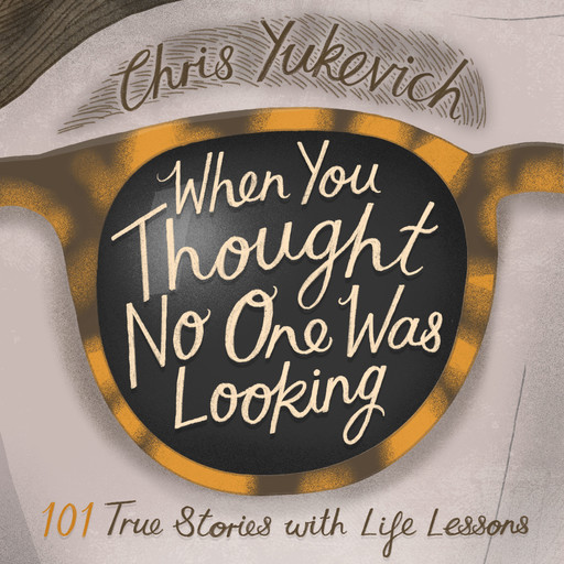 When You Thought No One Was Looking: 101 True Stories with Life Lessons, Christine Cochrane Yukevich
