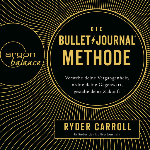 Die Bullet-Journal-Methode - Verstehe deine Vergangenheit, ordne deine Gegenwart, gestalte deine Zukunft (ungekürzt), Ryder Carroll