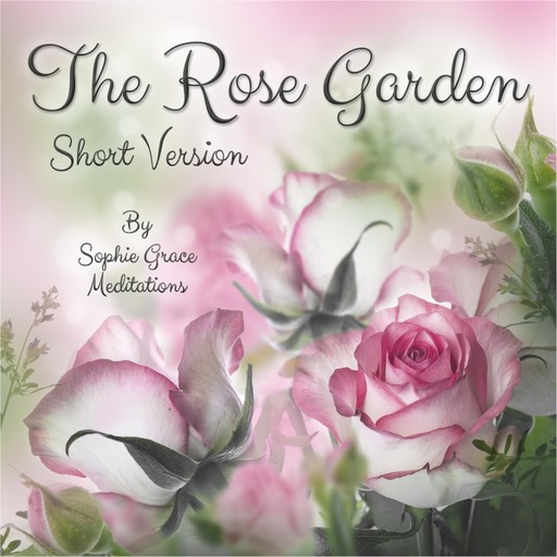 The Rose Garden. Short Version, Sophie Grace Meditations, Sophie