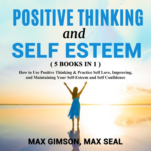 POSITIVE THINKING AND SELF ESTEEM ( 5 books in 1 ), Max Gimson, Max Seal