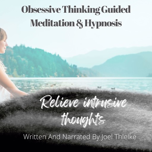 Stop Obsessing & Obsessive Thoughts with Guided Meditaiton & Hypnosis, Joel Thielke