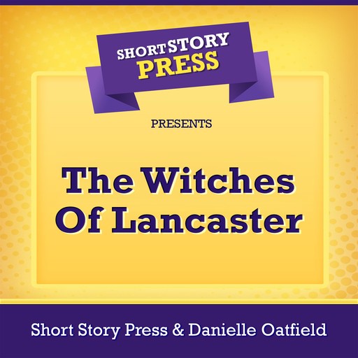 Short Story Press Presents The Witches Of Lancaster, Short Story Press, Danielle Oatfield