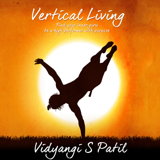 Vertical Living: Find your inner Guru, Be a high performer with purpose, Vidyangi S. Patil