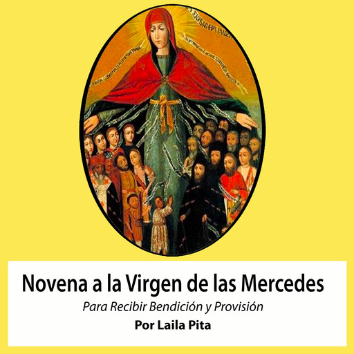Novena De Virgen De Las Mercedes para Pedirle Bendiciones y que nos Provea de lo que nos Hace Falta, Laila Pita