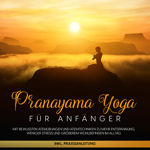 Pranayama Yoga für Anfänger: Mit bewussten Atemübungen und Atemtechniken zu mehr Entspannung, weniger Stress und größerem Wohlbefinden im Alltag - inkl. Praxisanleitung, Sophie Pipetz