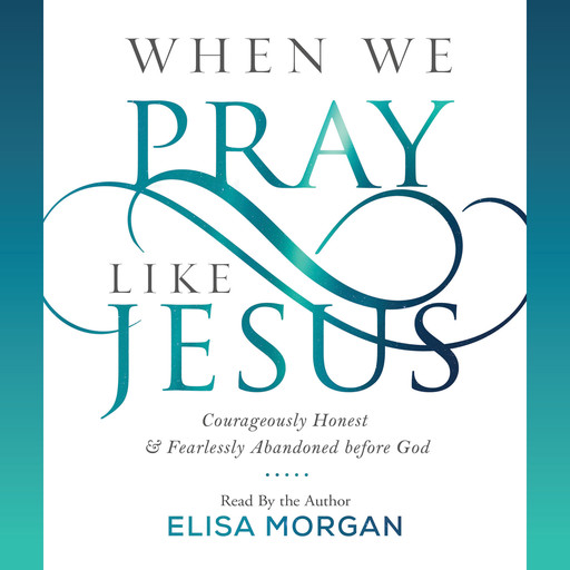 When We Pray Like Jesus, Elisa Morgan