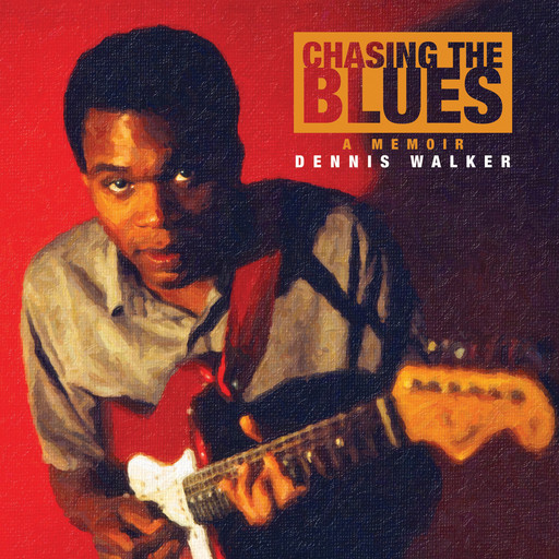 Chasing the Blues: A Memoir, Dennis Walker