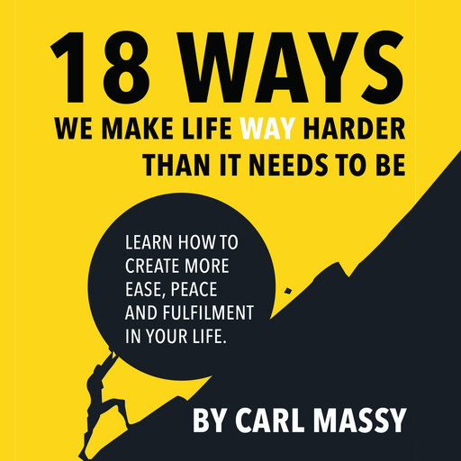 18 Ways We Make Life WAY Harder Than It Needs To Be, Carl Massy