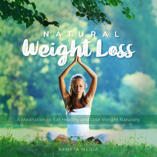 Natural Weight Loss: A Meditation to Eat Healthy and Lose Weight Naturally, Kameta Media