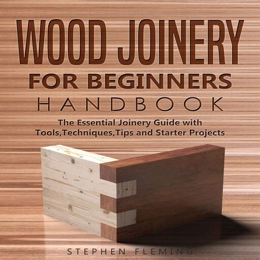 Wood Joinery for Beginners Handbook, Stephen Fleming