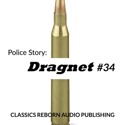 Police Story: Dragnet #34, Classic Reborn Audio Publishing