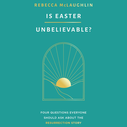Is Easter Unbelievable?, Rebecca McLaughlin