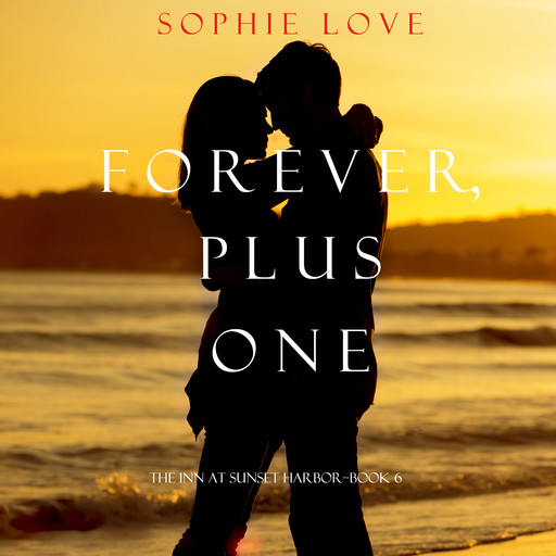 Forever, Plus One (The Inn at Sunset Harbor. Book 6), Sophie Love