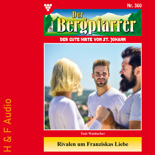 Rivalen um Franziskas Liebe - Der Bergpfarrer, Band 360 (ungekürzt), Toni Waidacher