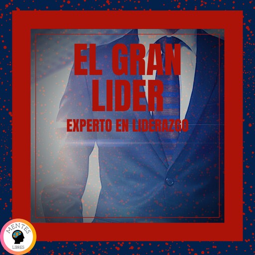 El Gran líder: Experto en Liderazgo, MENTES LIBRES