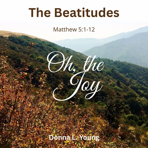 The Beatitudes: Oh, the Joy, Donna Young