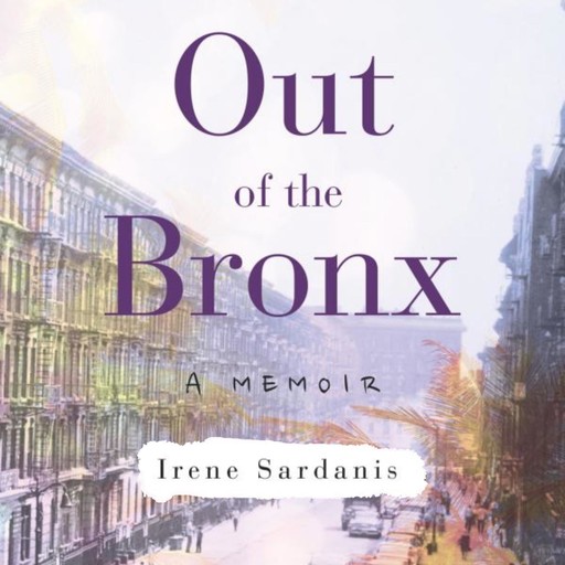 Out of the Bronx: A Memoir, Irene Sardanis
