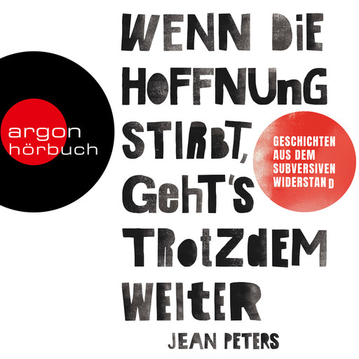 Wenn die Hoffnung stirbt, geht's trotzdem weiter - Wahre Geschichten aus dem subversiven Widerstand (Ungekürzt), Jean Peters