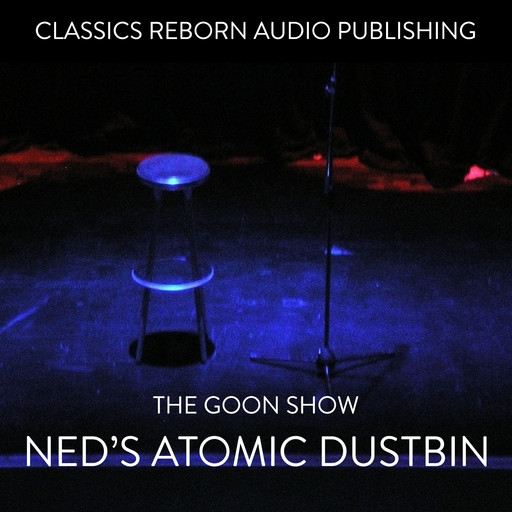 The Goon Show - Ned's Atomic Dustbin, Classic Reborn Audio Publishing