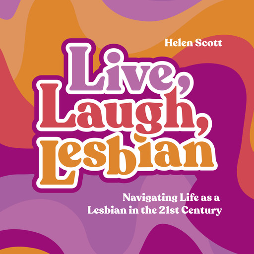 Live, Laugh, Lesbian, Helen Scott