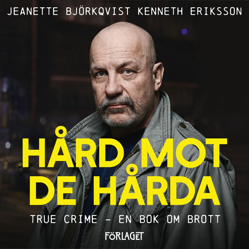 Hård mot de hårda. True crime - En bok om brott, Jeanette Björkqvist, Kenneth Eriksson