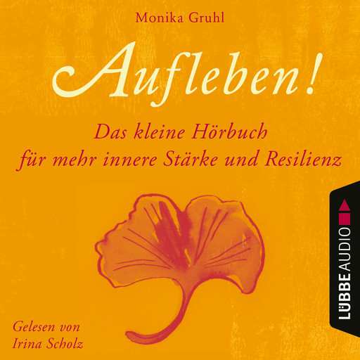 Aufleben! - Das kleine Hörbuch für mehr innere Stärke und Resilienz (Ungekürzt), Monika Gruhl