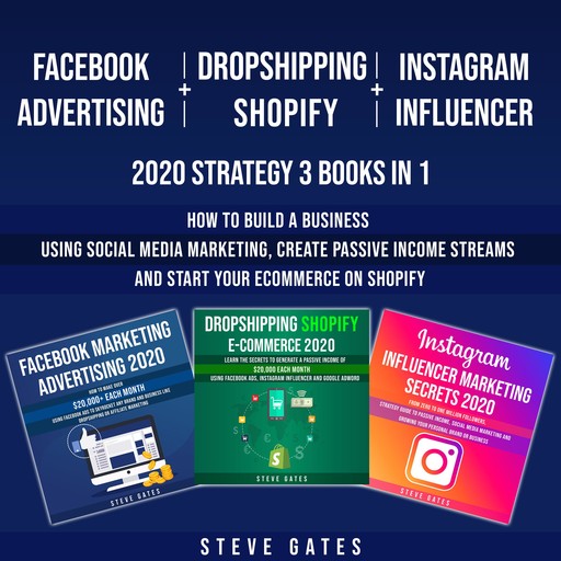 Facebook Advertising + Dropshipping Shopify + Instagram Influencer 2020 Strategy 3 Books in 1, Steve Gates