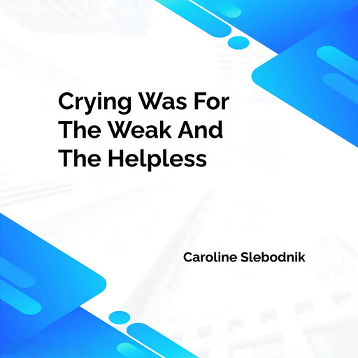 Crying was for the weak and the helpless, Caroline Slebodnik