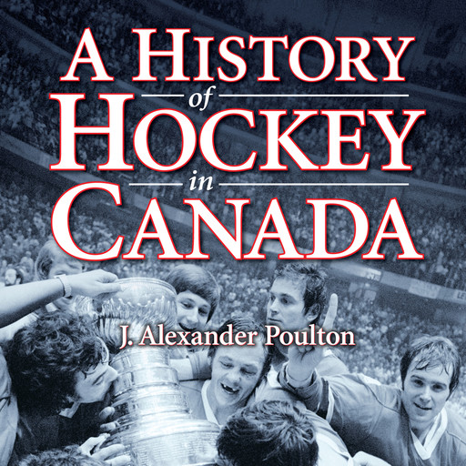 A History of Hockey in Canada (Unabridged), J. Alexander Poulton