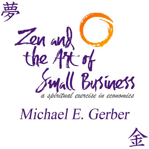 Zen and the Art of Small Business, Michael E.Gerber