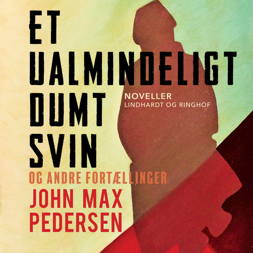 Et ualmindeligt dumt svin – og andre fortællinger, John Max Pedersen