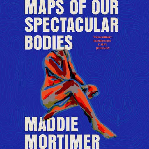Maps of Our Spectacular Bodies, Maddie Mortimer