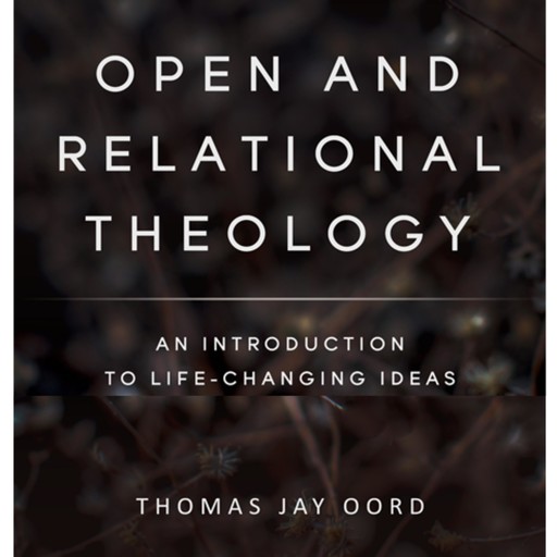 Open and Relational Theology, Thomas Oord