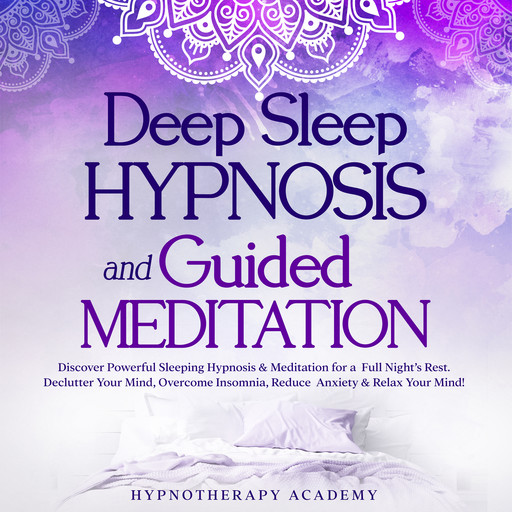 Deep Sleep Hypnosis and Guided Meditation: Discover Powerful Sleeping Hypnosis & Meditation for a Full Night’s Rest. Declutter Your Mind, Overcome Insomnia, Reduce Anxiety & Relax Your Mind!, Hypnotherapy Academy