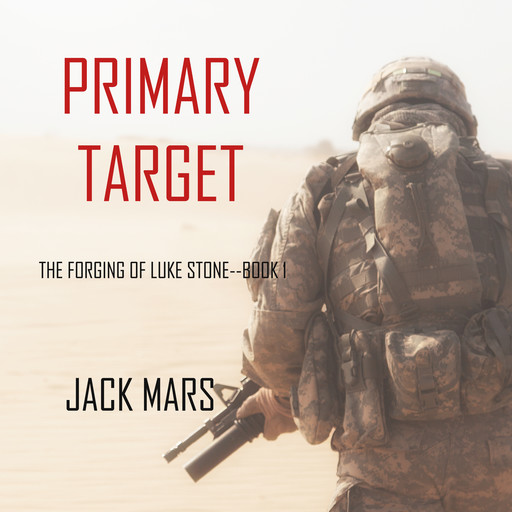 Primary Target: The Forging of Luke Stone. Book #1 (an Action Thriller), Jack Mars