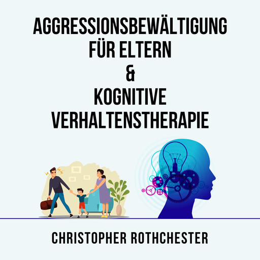 Aggressionsbewältigung für Eltern & Kognitive Verhaltenstherapie (German Edition), Christopher Rothchester