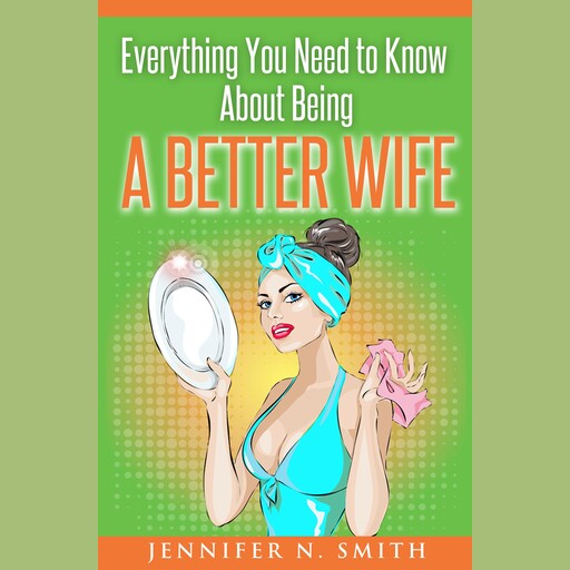 Everything You Need to Know About Being a Better Wife, Jennifer N. Smith
